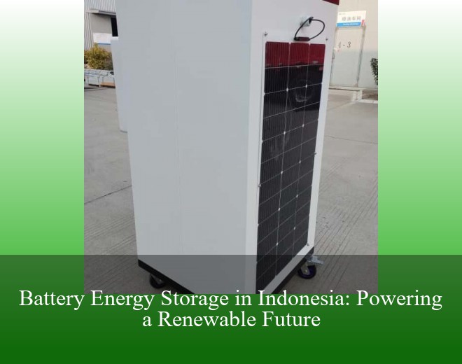 Battery Energy Storage in Indonesia: Powering a Renewable Future